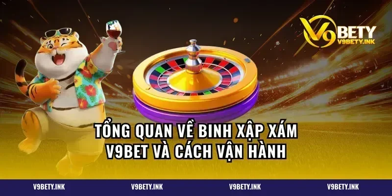 Tổng quan về binh xập xám V9BET và cách vận hành