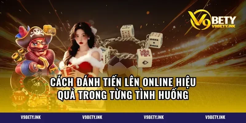 Cách đánh tiến lên online hiệu quả trong từng tình huống