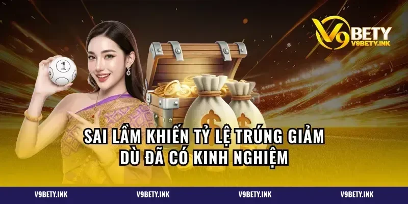 Sai lầm khiến tỷ lệ trúng giảm dù đã có kinh nghiệm
