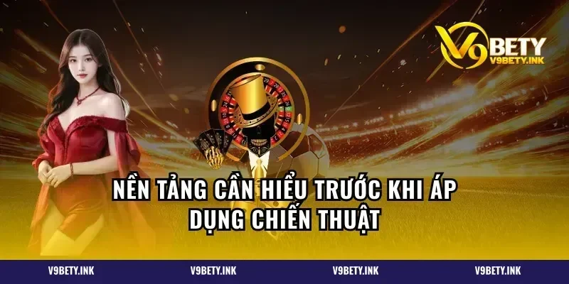 Nền tảng cần hiểu trước khi áp dụng chiến thuật