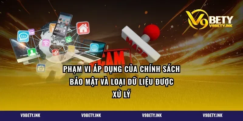 Phạm vi áp dụng của chính sách bảo mật và loại dữ liệu được xử lý