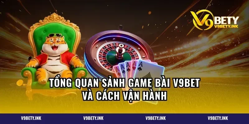 Tổng quan sảnh game bài V9BET và cách vận hành