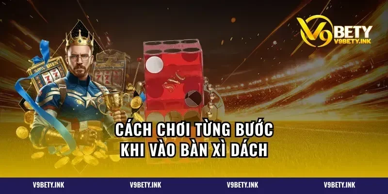 Cách chơi từng bước khi vào bàn xì dách
