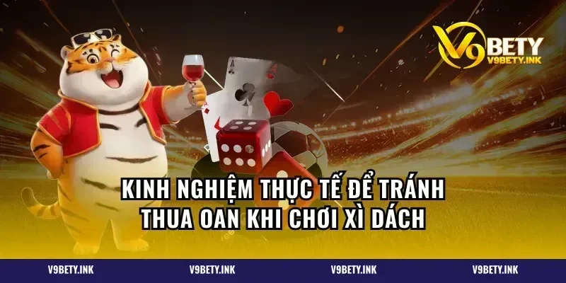 Kinh nghiệm thực tế để tránh thua oan khi chơi xì dách