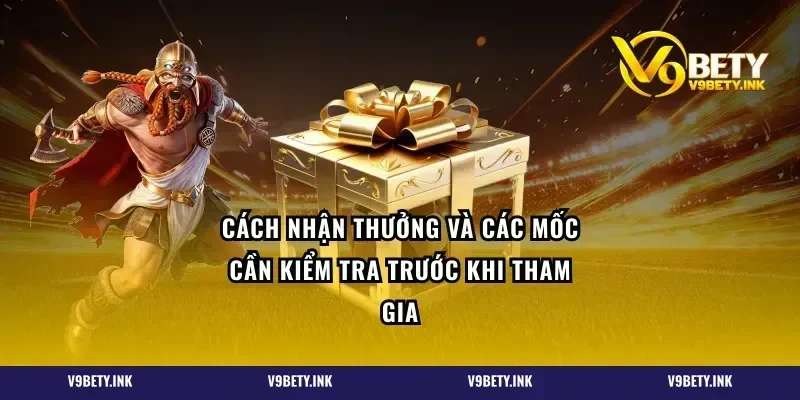 Cách nhận thưởng và các mốc cần kiểm tra trước khi tham gia