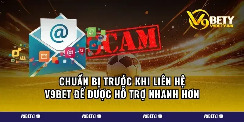 Chuẩn bị trước khi liên hệ V9BET để được hỗ trợ nhanh hơn