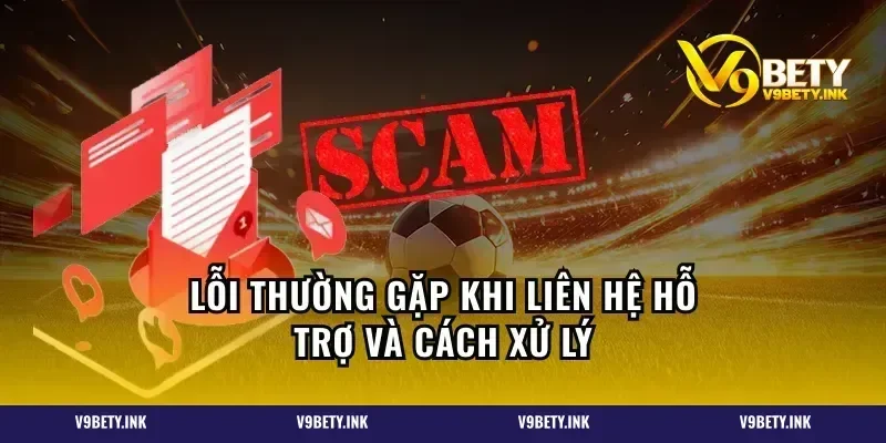 Lỗi thường gặp khi liên hệ hỗ trợ và cách xử lý