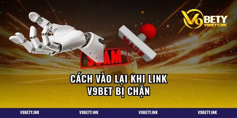 Cách vào lại khi link V9BET bị chặn
