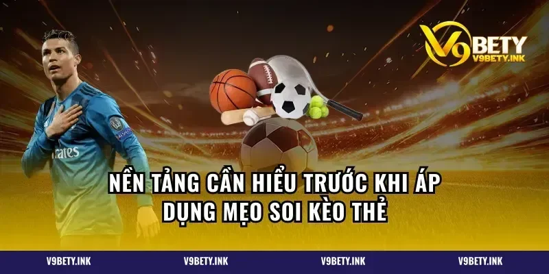 Nền tảng cần hiểu trước khi áp dụng mẹo soi kèo thẻ