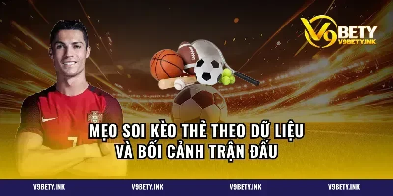 Mẹo soi kèo thẻ theo dữ liệu và bối cảnh trận đấu