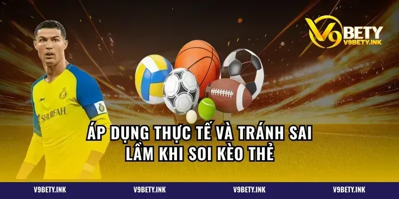 Áp dụng thực tế và tránh sai lầm khi soi kèo thẻ