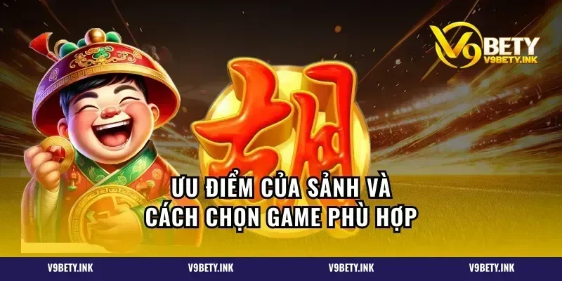 Ưu điểm của sảnh và cách chọn game phù hợp