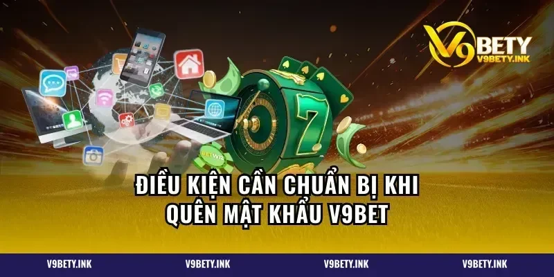 Điều kiện cần chuẩn bị khi quên mật khẩu V9BET