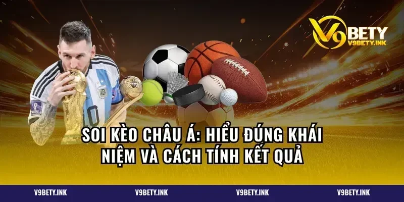 Soi kèo châu Á: Hiểu đúng khái niệm và cách tính kết quả