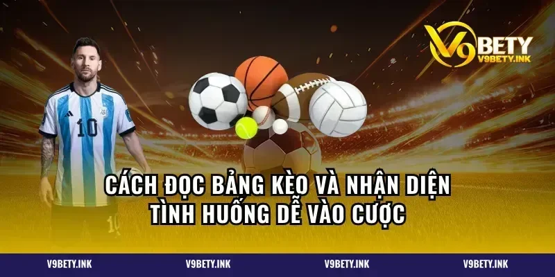 Cách đọc bảng kèo và nhận diện tình huống dễ vào cược