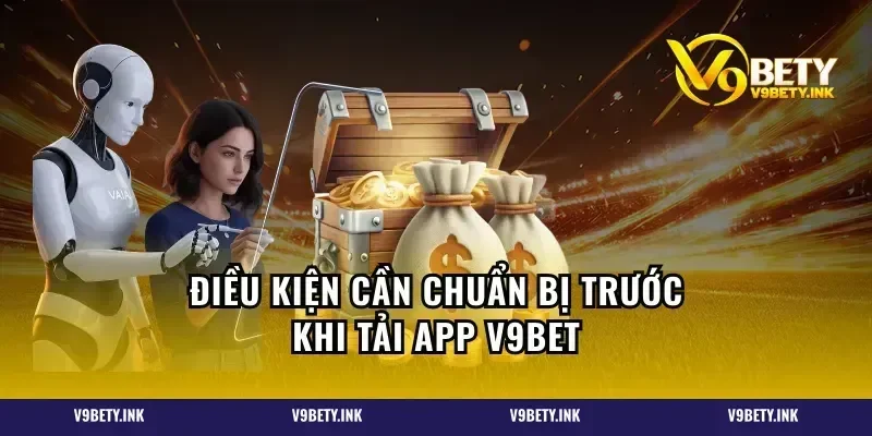 Điều kiện cần chuẩn bị trước khi tải app V9BET