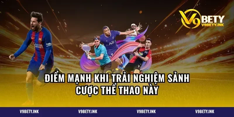 Điểm mạnh khi trải nghiệm sảnh cược thể thao này