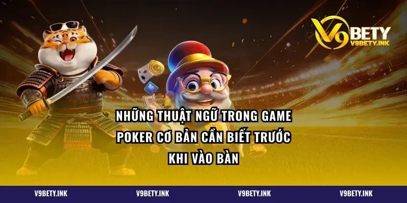 Những thuật ngữ trong game poker cơ bản cần biết trước khi vào bàn