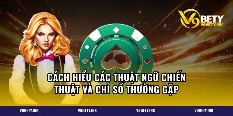 Cách hiểu các thuật ngữ chiến thuật và chỉ số thường gặp
