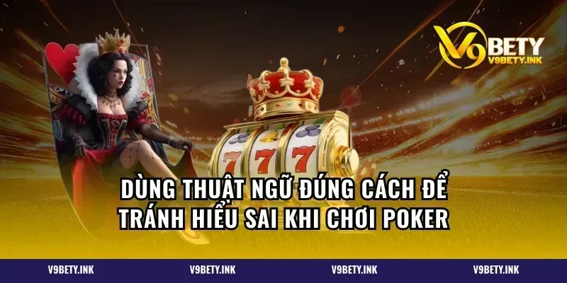 Dùng thuật ngữ đúng cách để tránh hiểu sai khi chơi poker