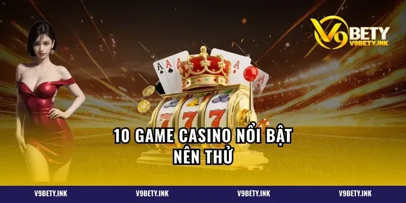 10 game casino nổi bật nên thử