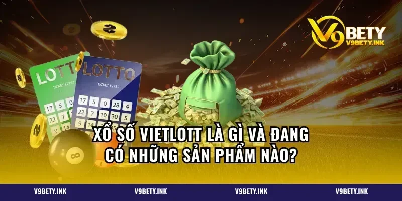 Xổ số vietlott là gì và đang có những sản phẩm nào?