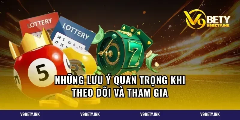 Những lưu ý quan trọng khi theo dõi và tham gia